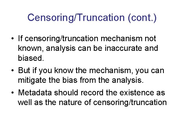 Censoring/Truncation (cont. ) • If censoring/truncation mechanism not known, analysis can be inaccurate and