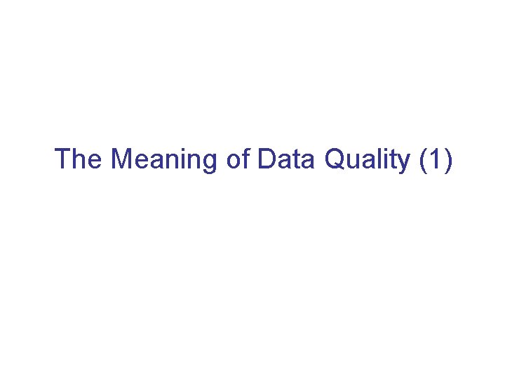 The Meaning of Data Quality (1) 