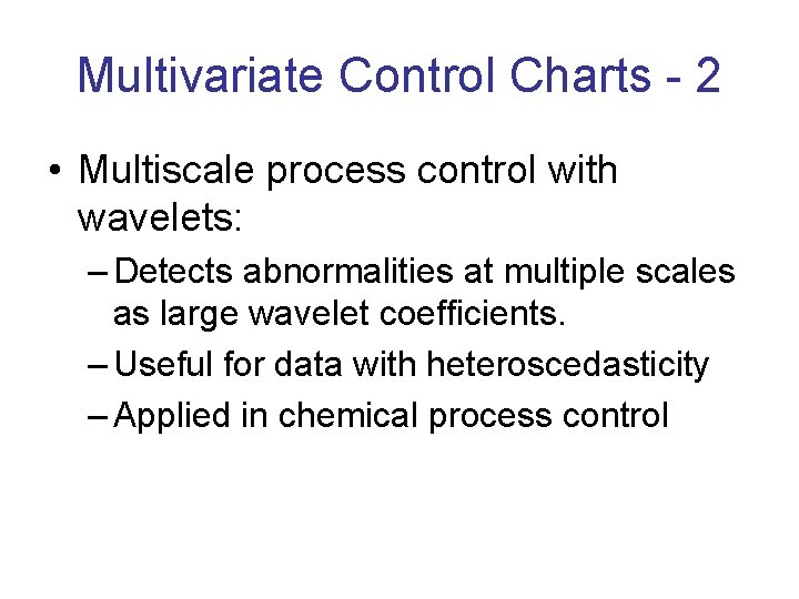 Multivariate Control Charts - 2 • Multiscale process control with wavelets: – Detects abnormalities