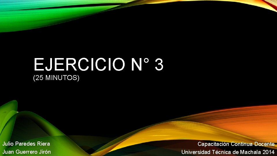 EJERCICIO N° 3 (25 MINUTOS) Julio Paredes Riera Juan Guerrero Jirón Capacitación Continua Docente