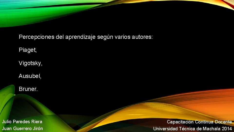 Percepciones del aprendizaje según varios autores: Piaget, Vigotsky, Ausubel, Bruner. Julio Paredes Riera Juan