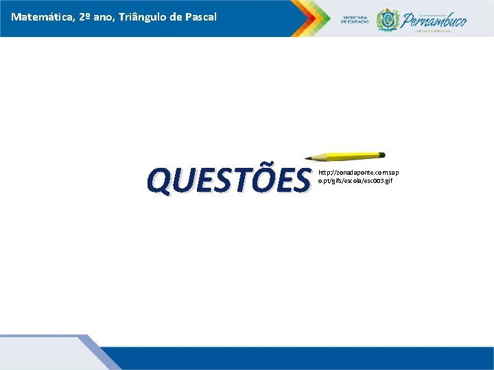 Matemática, 2º ano, Triângulo de Pascal QUESTÕES http: //zonadaponte. com. sap o. pt/gifs/escola/esc 003.