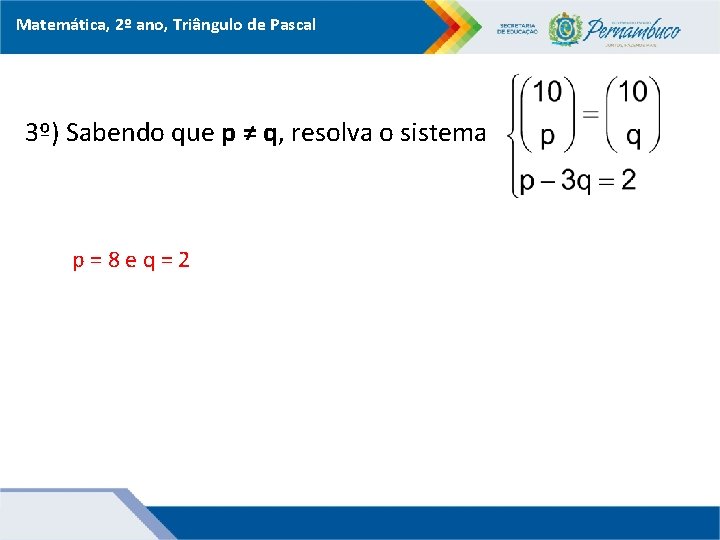 Matemática, 2º ano, Triângulo de Pascal 3º) Sabendo que p ≠ q, resolva o