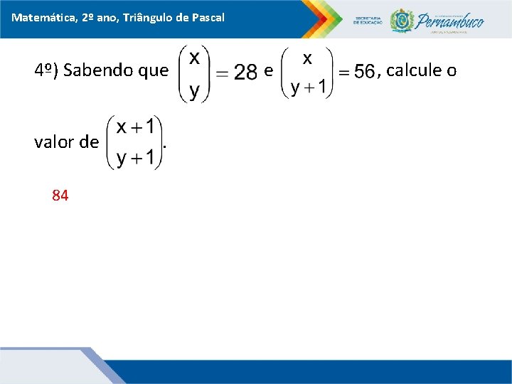 Matemática, 2º ano, Triângulo de Pascal 4º) Sabendo que , calcule o valor de