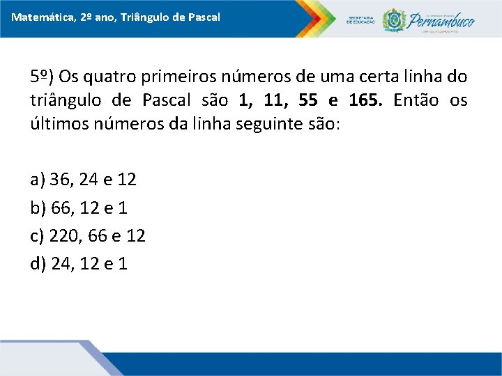 Matemática, 2º ano, Triângulo de Pascal 5º) Os quatro primeiros números de uma certa