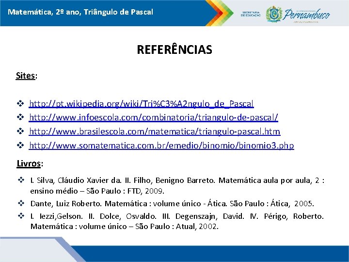 Matemática, 2º ano, Triângulo de Pascal REFERÊNCIAS Sites: v v http: //pt. wikipedia. org/wiki/Tri%C