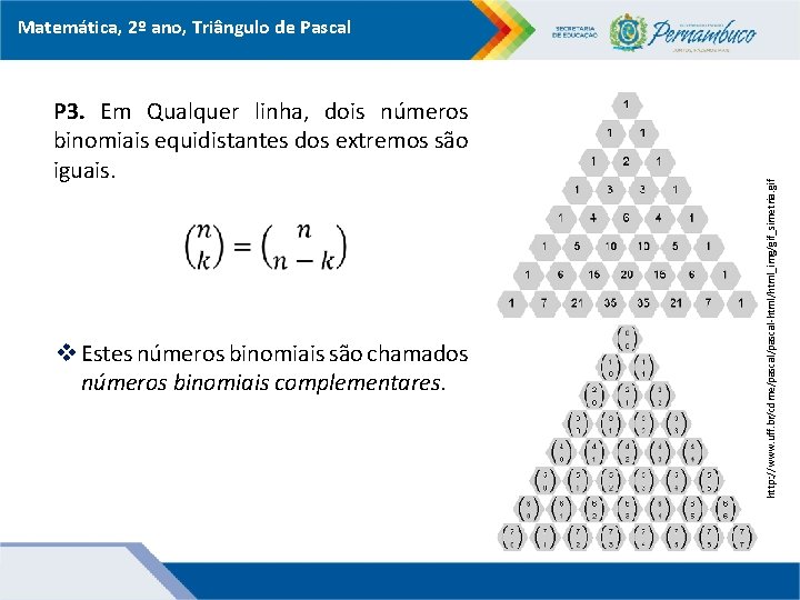 P 3. Em Qualquer linha, dois números binomiais equidistantes dos extremos são iguais. v