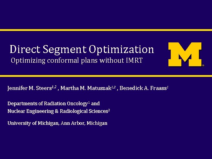 Direct Segment Optimization Optimizing conformal plans without IMRT Jennifer M. Steers 1, 2 ,