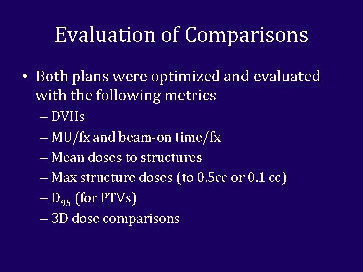 Evaluation of Comparisons • Both plans were optimized and evaluated with the following metrics