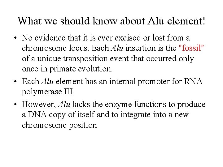 What we should know about Alu element! • No evidence that it is ever