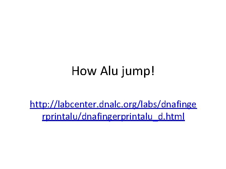 How Alu jump! http: //labcenter. dnalc. org/labs/dnafinge rprintalu/dnafingerprintalu_d. html 