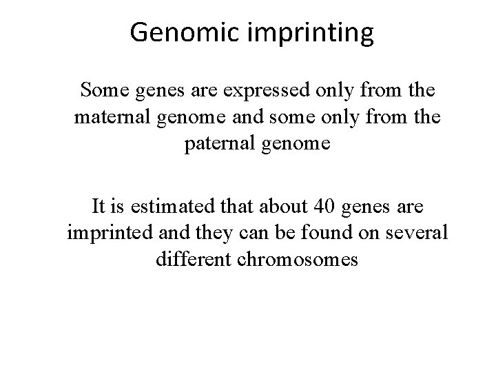 Genomic imprinting Some genes are expressed only from the maternal genome and some only