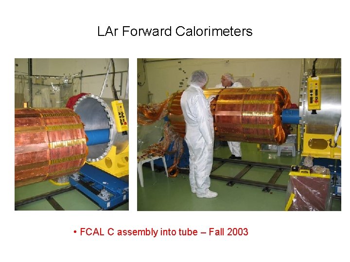 LAr Forward Calorimeters • FCAL C assembly into tube – Fall 2003 