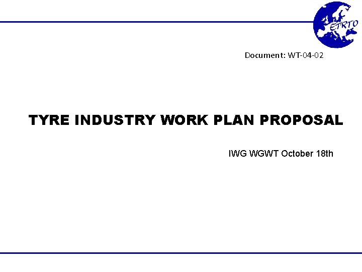 Document: WT-04 -02 TYRE INDUSTRY WORK PLAN PROPOSAL IWG WGWT October 18 th 