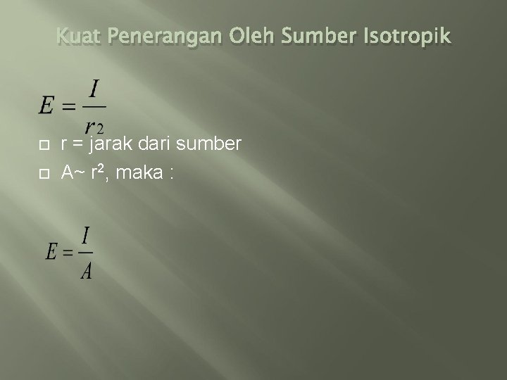 Kuat Penerangan Oleh Sumber Isotropik r = jarak dari sumber A~ r 2, maka