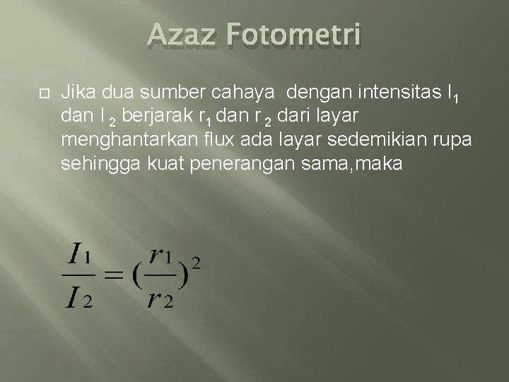 Azaz Fotometri Jika dua sumber cahaya dengan intensitas I 1 dan I 2 berjarak
