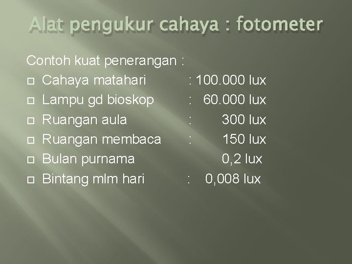 Alat pengukur cahaya : fotometer Contoh kuat penerangan : Cahaya matahari : 100. 000