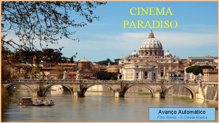 CINEMA PARADISO Avanço Automático Foto: Roma – A Cidade Eterna 