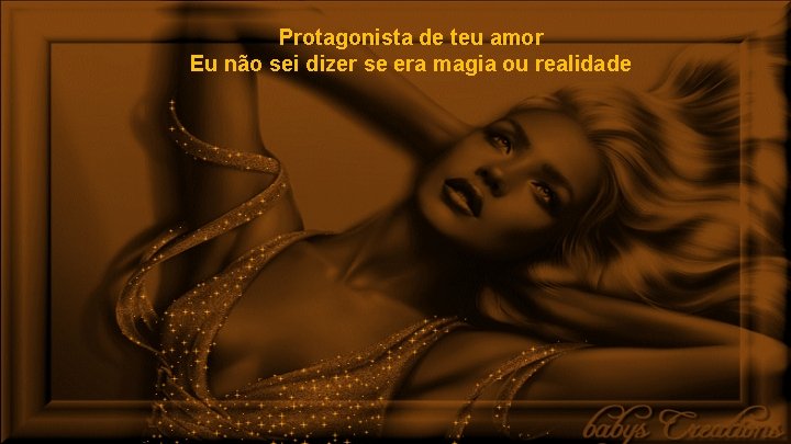 Protagonista de teu amor Eu não sei dizer se era magia ou realidade 