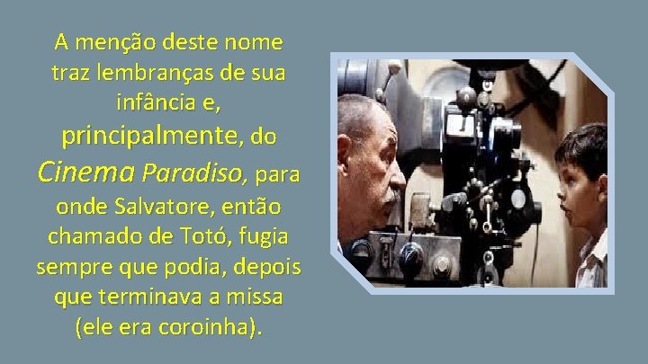 A menção deste nome traz lembranças de sua infância e, principalmente, do Cinema Paradiso,