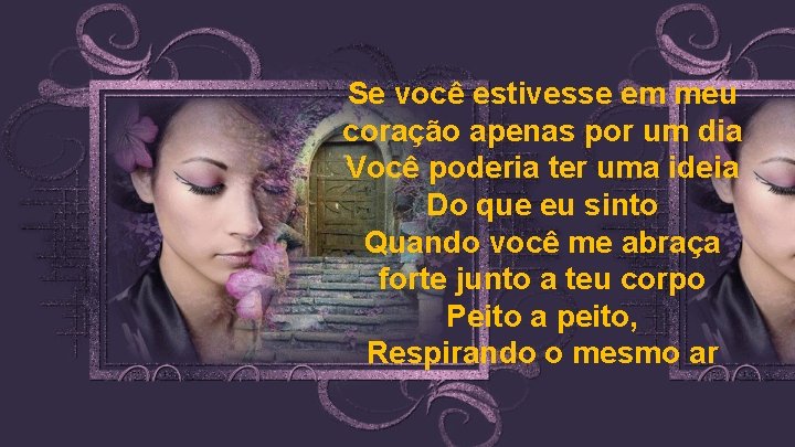 Se você estivesse em meu coração apenas por um dia Você poderia ter uma