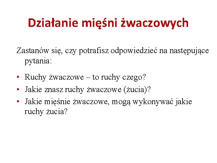 Działanie mięśni żwaczowych Zastanów się, czy potrafisz odpowiedzieć na następujące pytania: • Ruchy żwaczowe Działanie mięśni żwaczowych Zastanów się, czy potrafisz odpowiedzieć na następujące pytania: • Ruchy żwaczowe