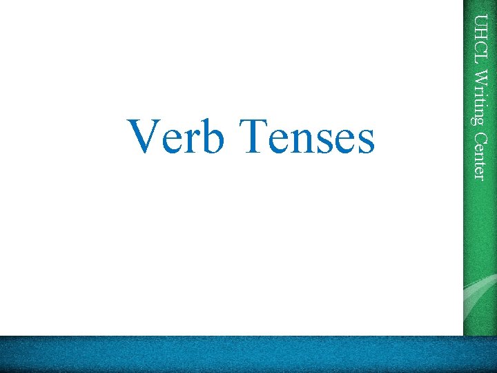 UHCL Writing Center Verb Tenses 