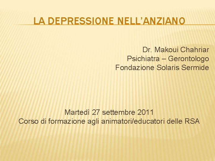 LA DEPRESSIONE NELL’ANZIANO Dr. Makoui Chahriar Psichiatra – Gerontologo Fondazione Solaris Sermide Martedì 27