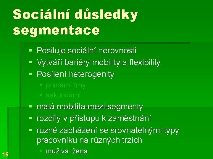 Sociální důsledky segmentace § Posiluje sociální nerovnosti § Vytváří bariéry mobility a flexibility §