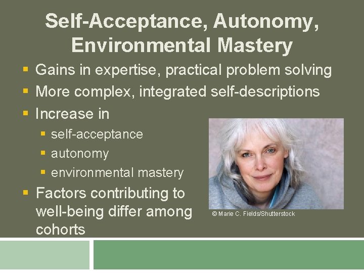 Self-Acceptance, Autonomy, Environmental Mastery § Gains in expertise, practical problem solving § More complex,