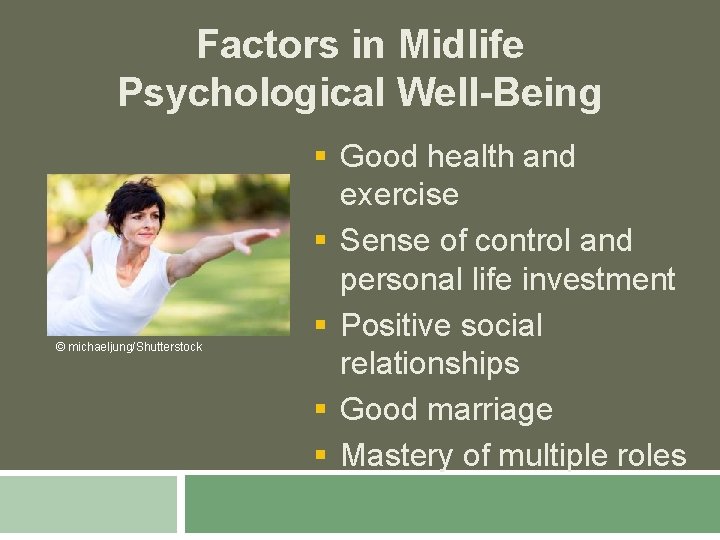 Factors in Midlife Psychological Well-Being © michaeljung/Shutterstock § Good health and exercise § Sense