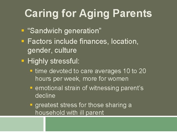 Caring for Aging Parents § “Sandwich generation” § Factors include finances, location, gender, culture
