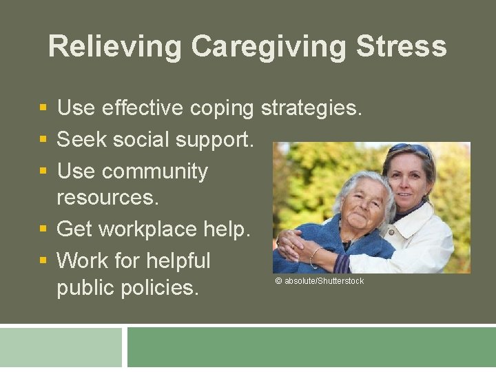 Relieving Caregiving Stress § Use effective coping strategies. § Seek social support. § Use