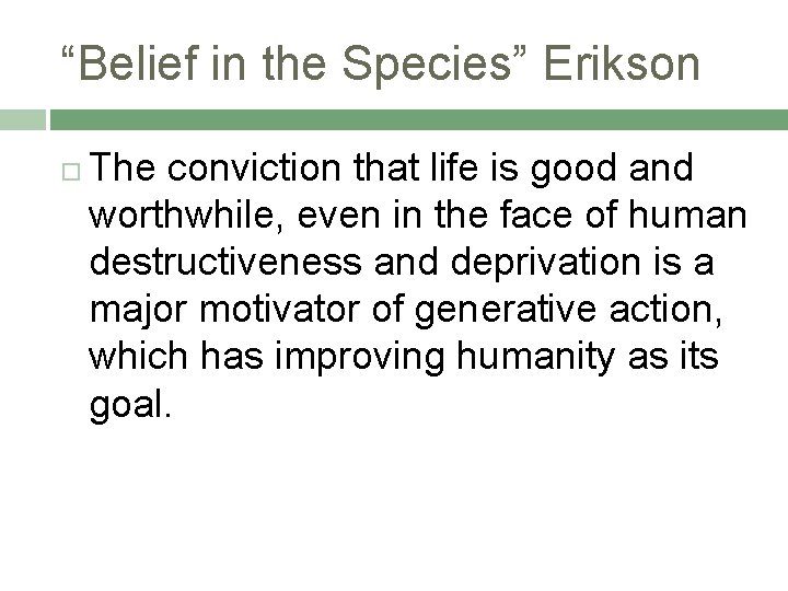 “Belief in the Species” Erikson The conviction that life is good and worthwhile, even