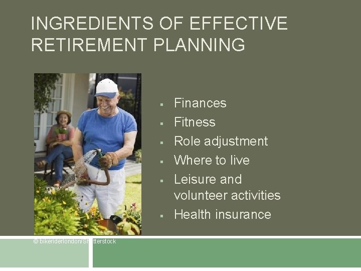 INGREDIENTS OF EFFECTIVE RETIREMENT PLANNING § § § © bikeriderlondon/Shutterstock Finances Fitness Role adjustment