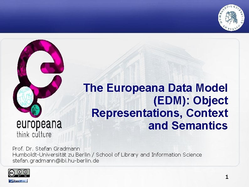 The Europeana Data Model (EDM): Object Representations, Context and Semantics Prof. Dr. Stefan Gradmann