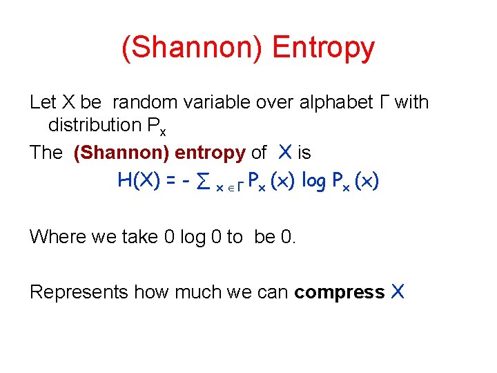 (Shannon) Entropy Let X be random variable over alphabet Γ with distribution Px The