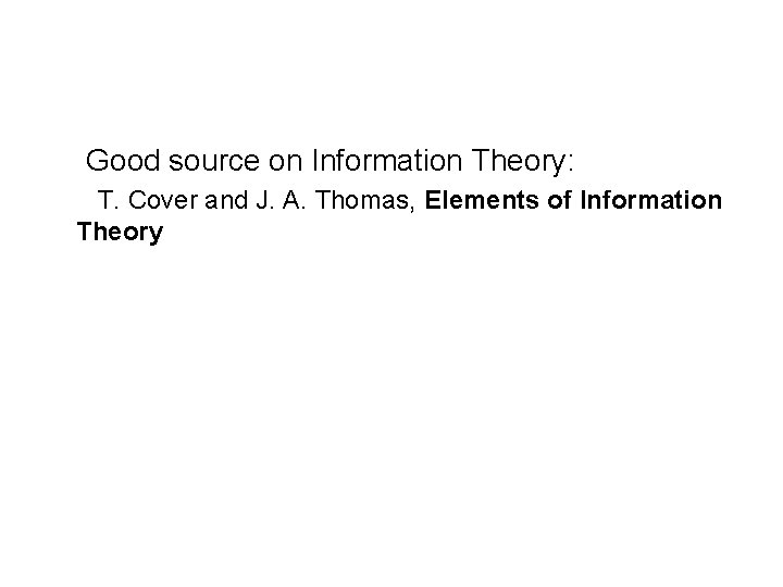 Good source on Information Theory: T. Cover and J. A. Thomas, Elements of Information