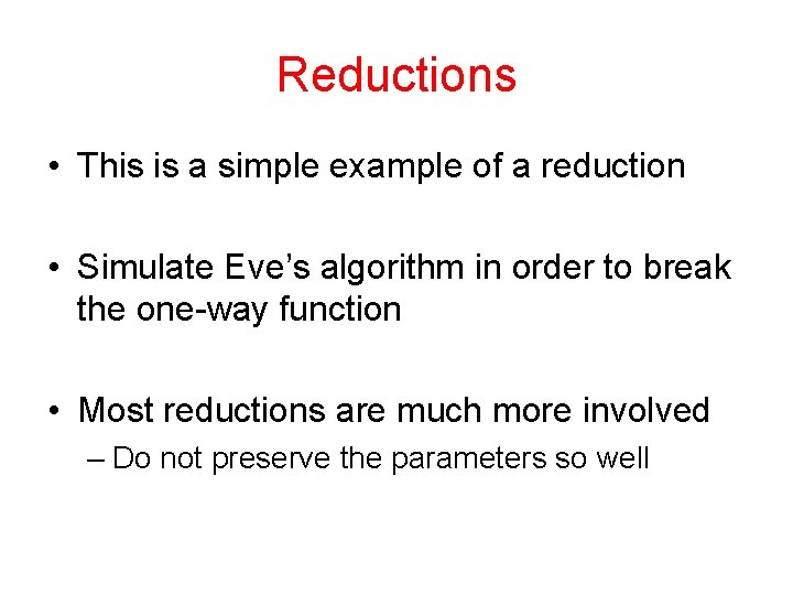 Reductions • This is a simple example of a reduction • Simulate Eve’s algorithm