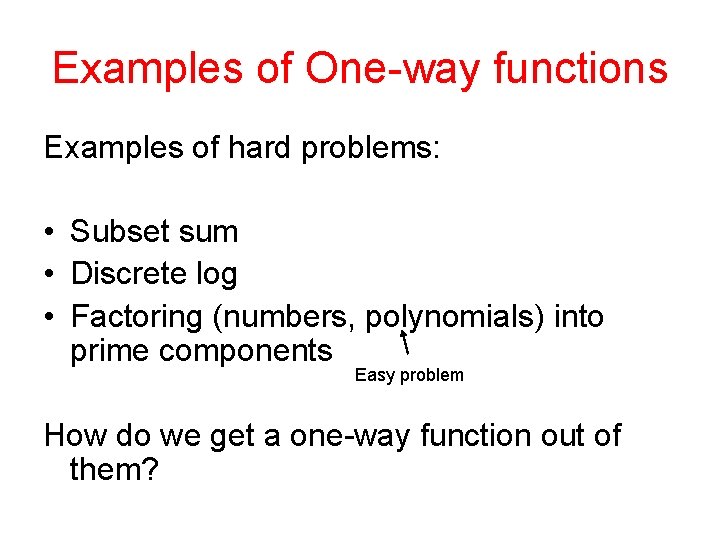Examples of One-way functions Examples of hard problems: • Subset sum • Discrete log