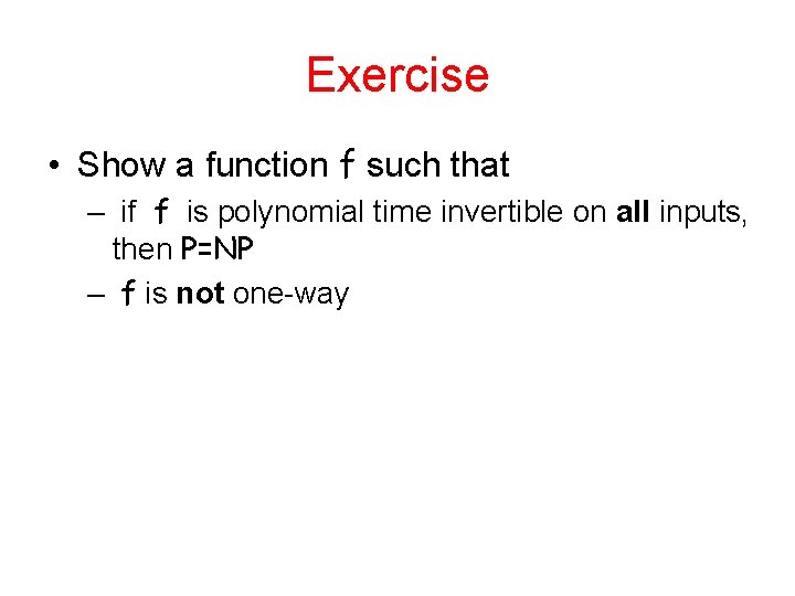 Exercise • Show a function f such that – if f is polynomial time