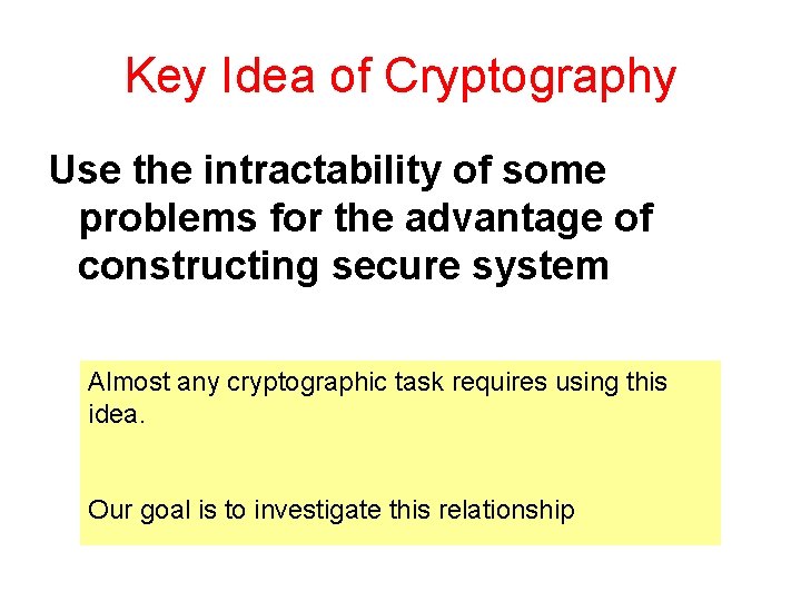 Key Idea of Cryptography Use the intractability of some problems for the advantage of