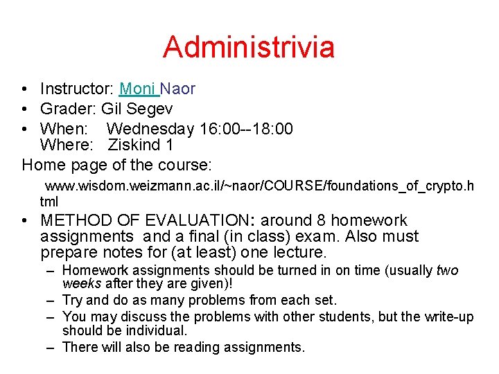 Administrivia • Instructor: Moni Naor • Grader: Gil Segev • When: Wednesday 16: 00