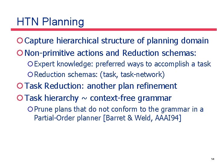 HTN Planning ¡ Capture hierarchical structure of planning domain ¡ Non-primitive actions and Reduction