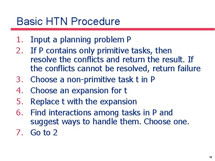 Basic HTN Procedure 1. Input a planning problem P 2. If P contains only