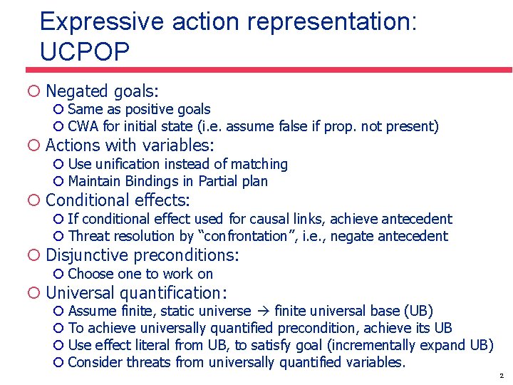 Expressive action representation: UCPOP ¡ Negated goals: ¡ Same as positive goals ¡ CWA