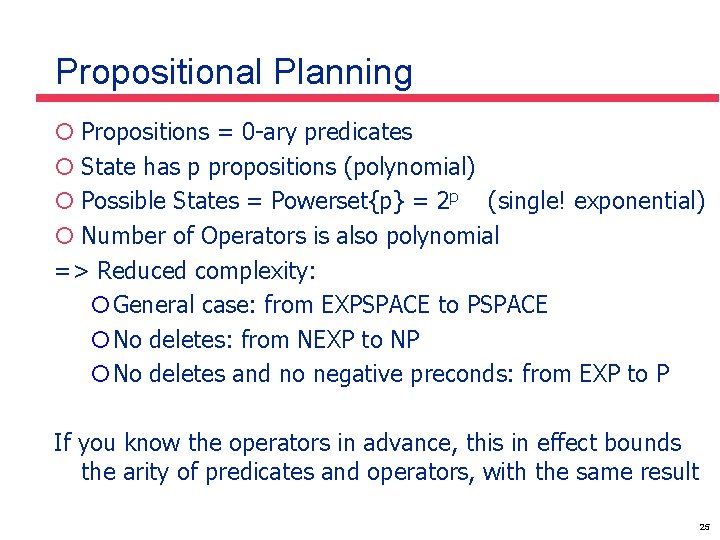 Propositional Planning ¡ Propositions = 0 -ary predicates ¡ State has p propositions (polynomial)