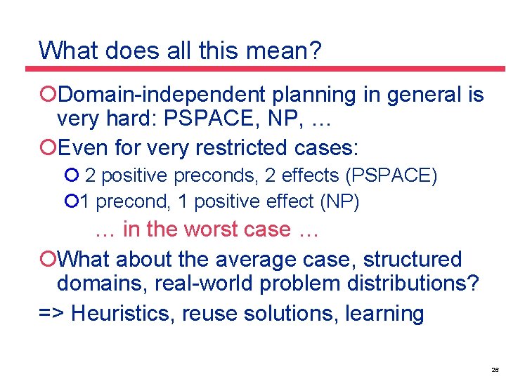 What does all this mean? ¡Domain-independent planning in general is very hard: PSPACE, NP,