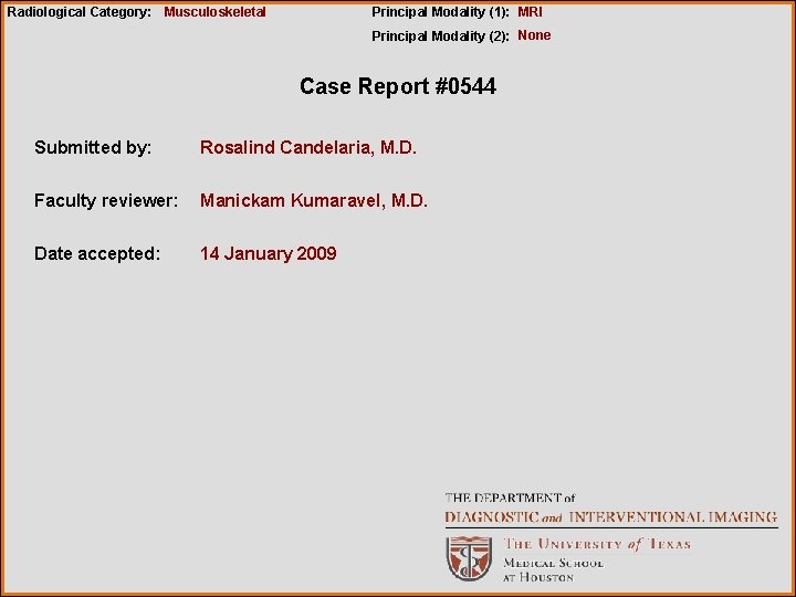 Radiological Category: Musculoskeletal Principal Modality (1): MRI Principal Modality (2): None Case Report #0544