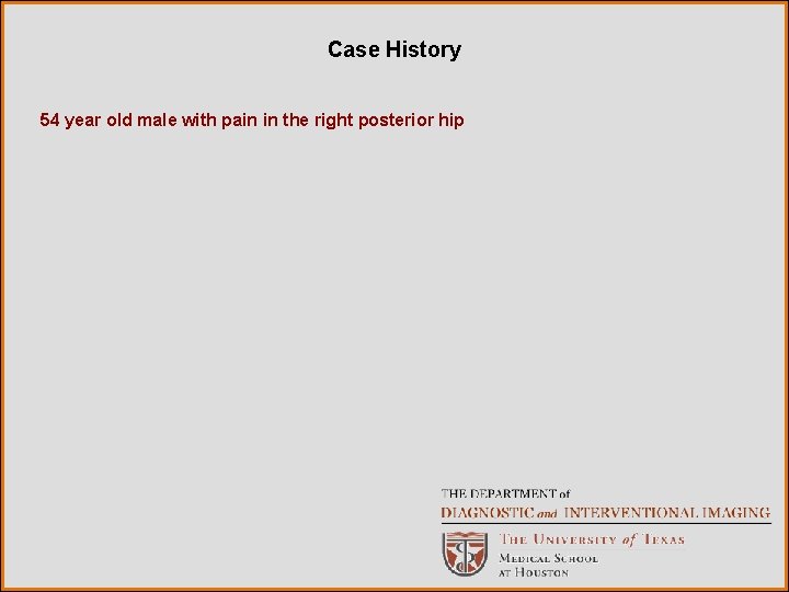 Case History 54 year old male with pain in the right posterior hip 